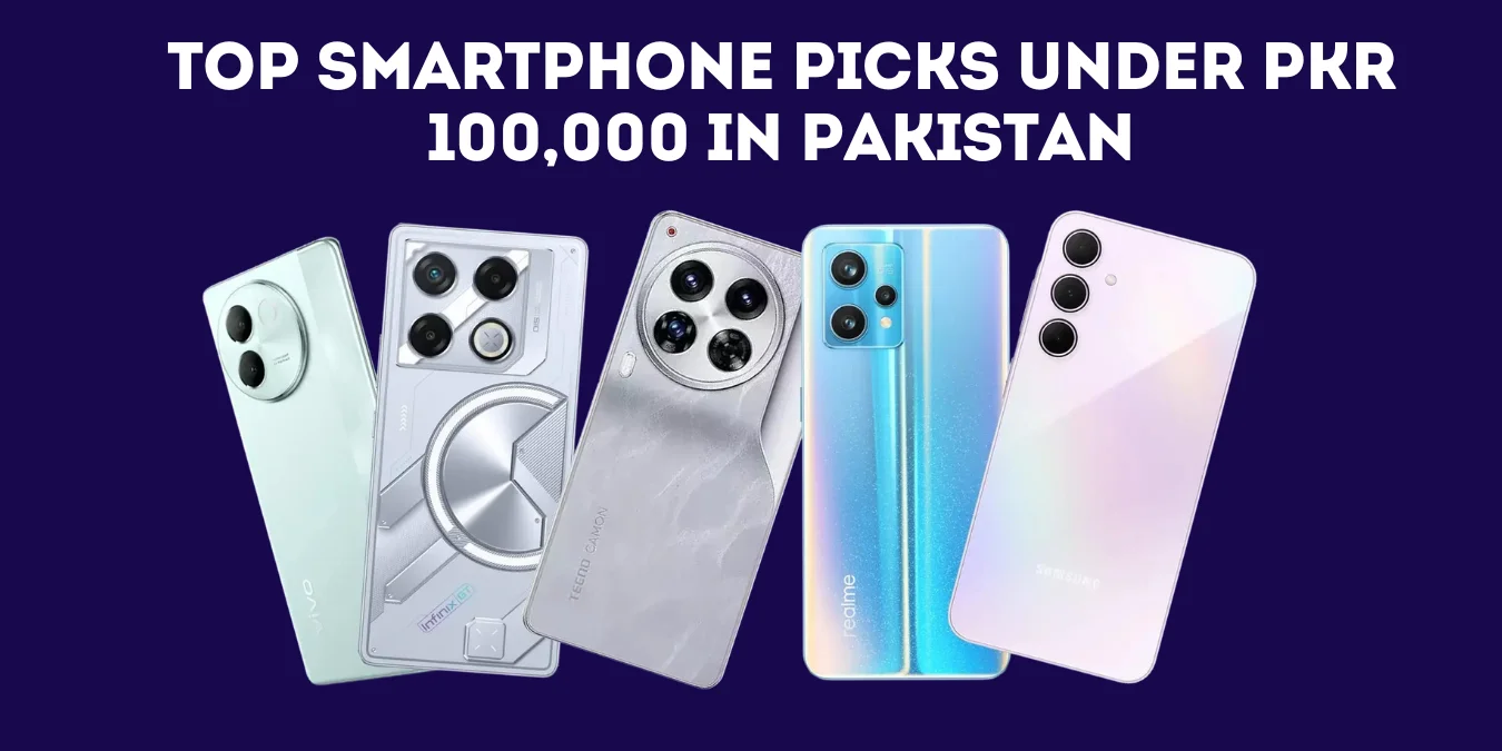 Top Smartphone Picks Under PKR 100,000 In Pakistan