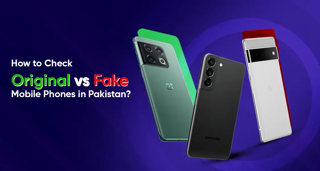 How to Check Original vs Fake Mobile Phones in Pakistan