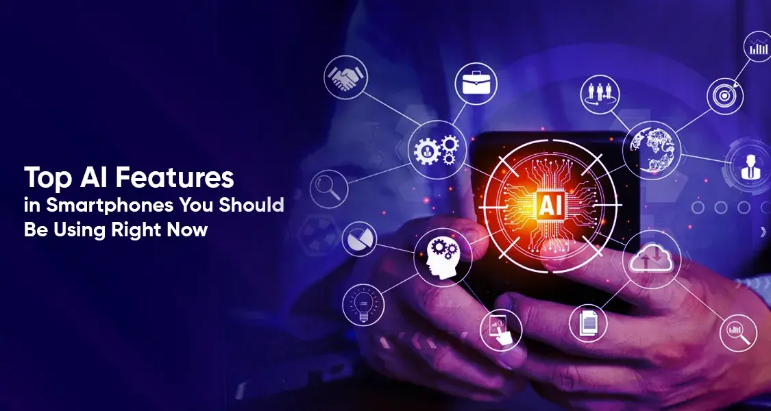 Top AI Features in Smartphones You Should Be Using Right Now