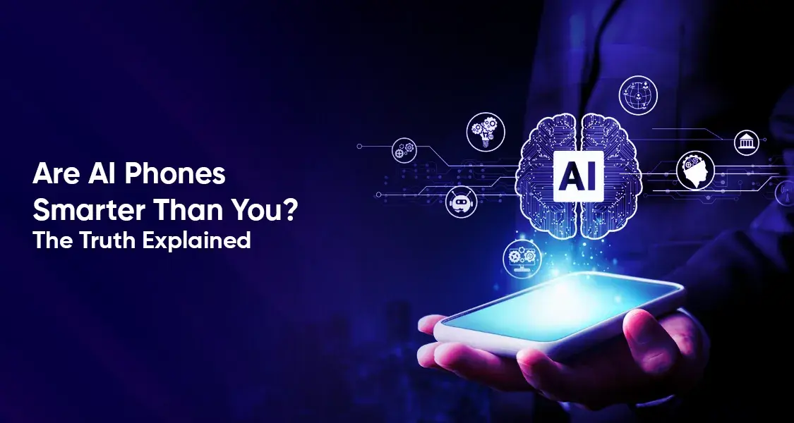 Are AI Phones Smarter Than You The Truth Explained